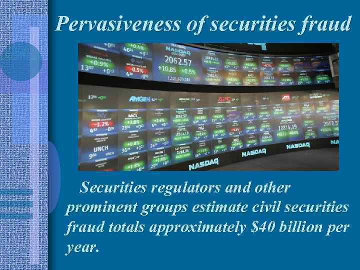 Pervasiveness of securities fraud Securities regulators and other prominent groups estimate civil securities fraud