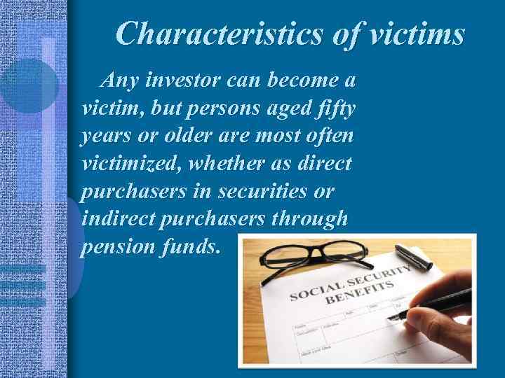 Characteristics of victims Any investor can become a victim, but persons aged fifty years