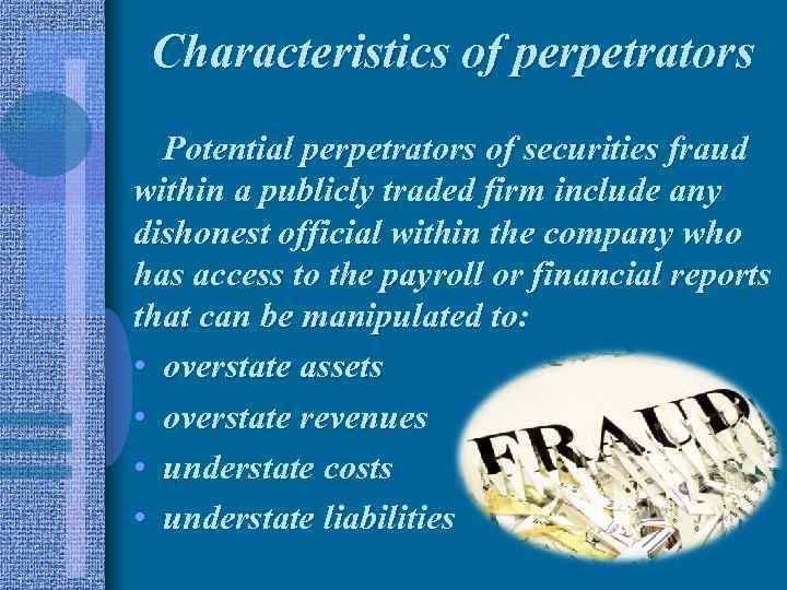 Characteristics of perpetrators Potential perpetrators of securities fraud within a publicly traded firm include
