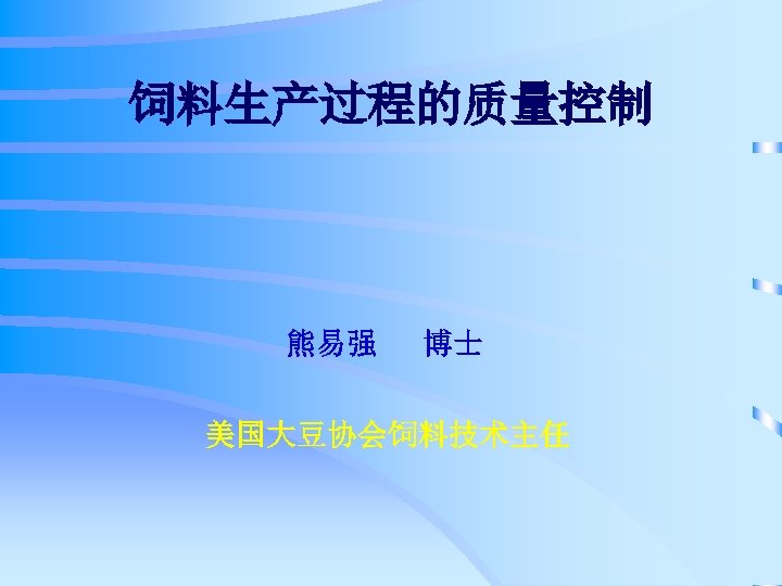饲料生产过程的质量控制 熊易强 博士 美国大豆协会饲料技术主任 