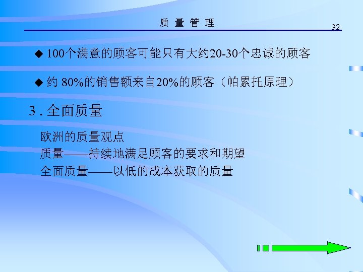 质 量 管 理 ◆ 100个满意的顾客可能只有大约 20 -30个忠诚的顾客 ◆ 约 80%的销售额来自 20%的顾客（帕累托原理） 3. 全面质量