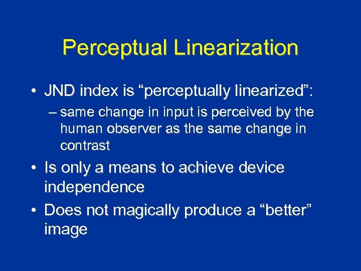 Perceptual Linearization • JND index is “perceptually linearized”: – same change in input is