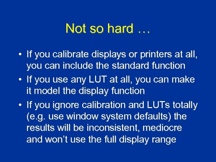 Not so hard … • If you calibrate displays or printers at all, you