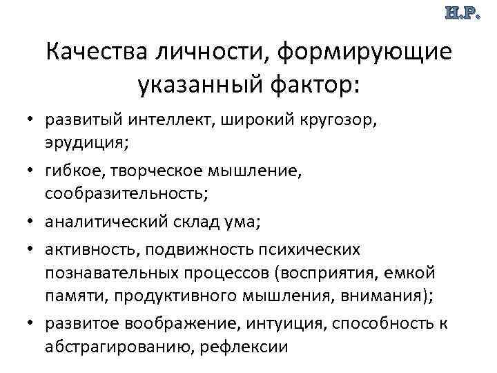 Н. Р. Качества личности, формирующие указанный фактор: • развитый интеллект, широкий кругозор, эрудиция; •
