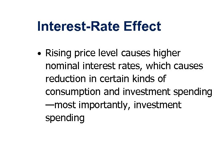 Interest-Rate Effect • Rising price level causes higher nominal interest rates, which causes reduction
