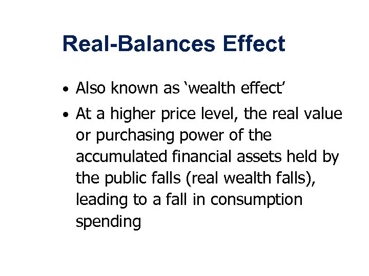 Real-Balances Effect • Also known as ‘wealth effect’ • At a higher price level,
