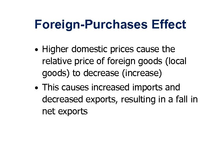 Foreign-Purchases Effect • Higher domestic prices cause the relative price of foreign goods (local