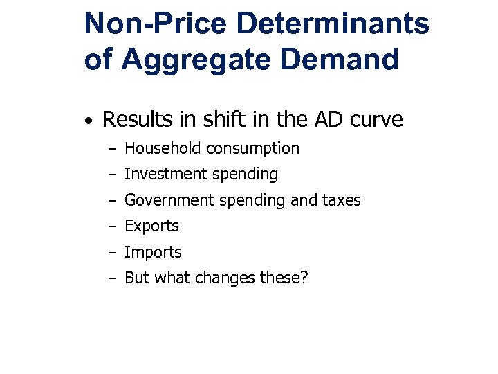 Non-Price Determinants of Aggregate Demand • Results in shift in the AD curve –