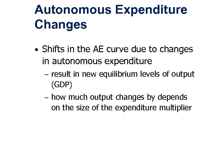 Autonomous Expenditure Changes • Shifts in the AE curve due to changes in autonomous