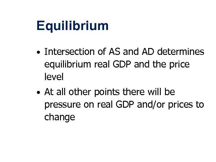 Equilibrium • Intersection of AS and AD determines equilibrium real GDP and the price
