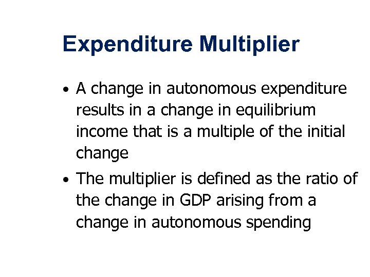 Expenditure Multiplier • A change in autonomous expenditure results in a change in equilibrium