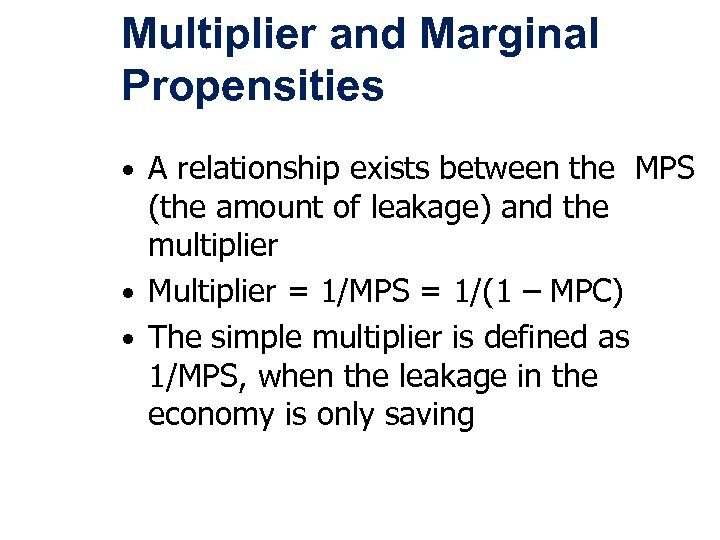 Multiplier and Marginal Propensities • A relationship exists between the MPS (the amount of