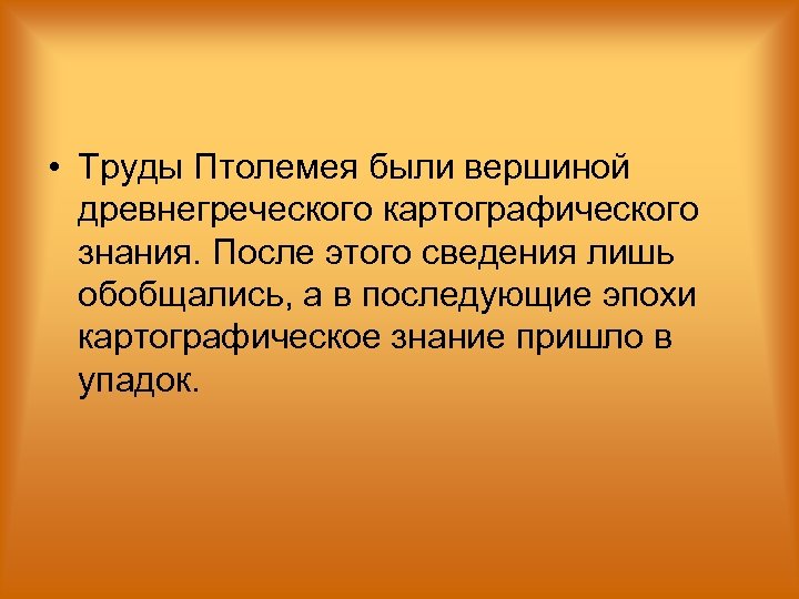  • Труды Птолемея были вершиной древнегреческого картографического знания. После этого сведения лишь обобщались,