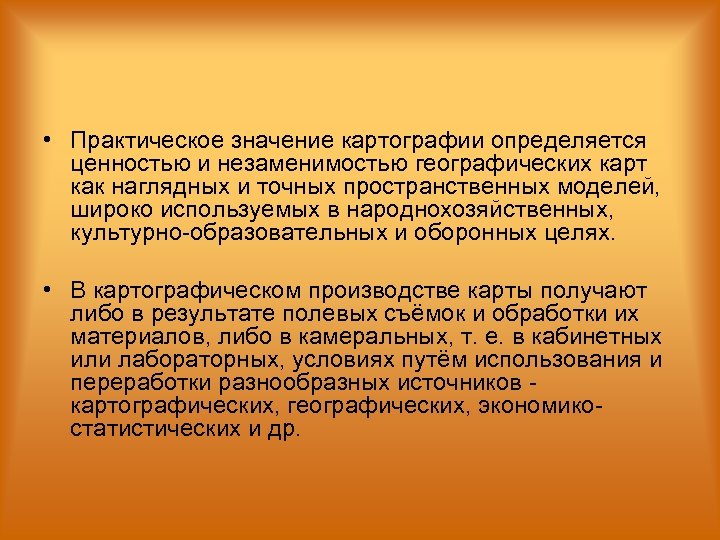  • Практическое значение картографии определяется ценностью и незаменимостью географических карт как наглядных и