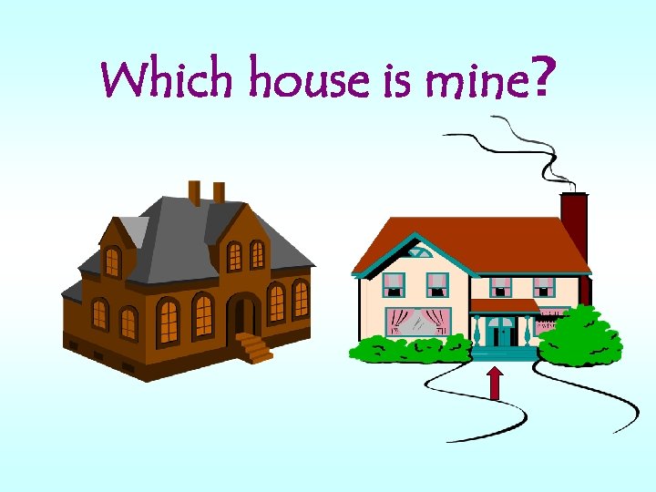 Which house is mine? 