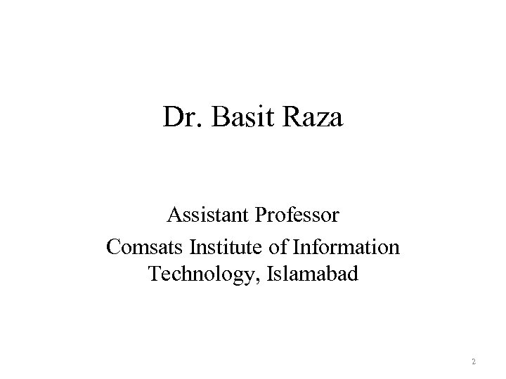 Dr. Basit Raza Assistant Professor Comsats Institute of Information Technology, Islamabad 2 