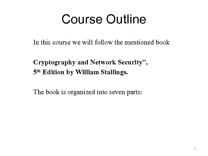 Course Outline In this course we will follow the mentioned book Cryptography and Network