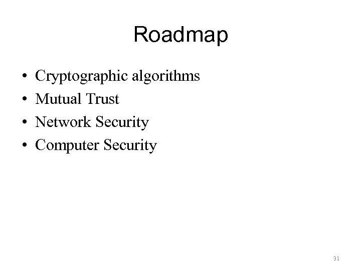 Roadmap • • Cryptographic algorithms Mutual Trust Network Security Computer Security 31 