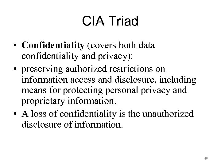 CIA Triad • Confidentiality (covers both data confidentiality and privacy): • preserving authorized restrictions
