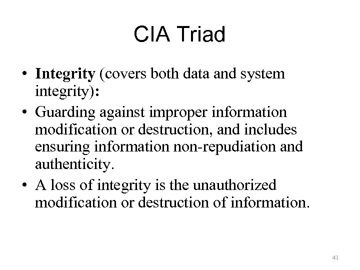 CIA Triad • Integrity (covers both data and system integrity): • Guarding against improper