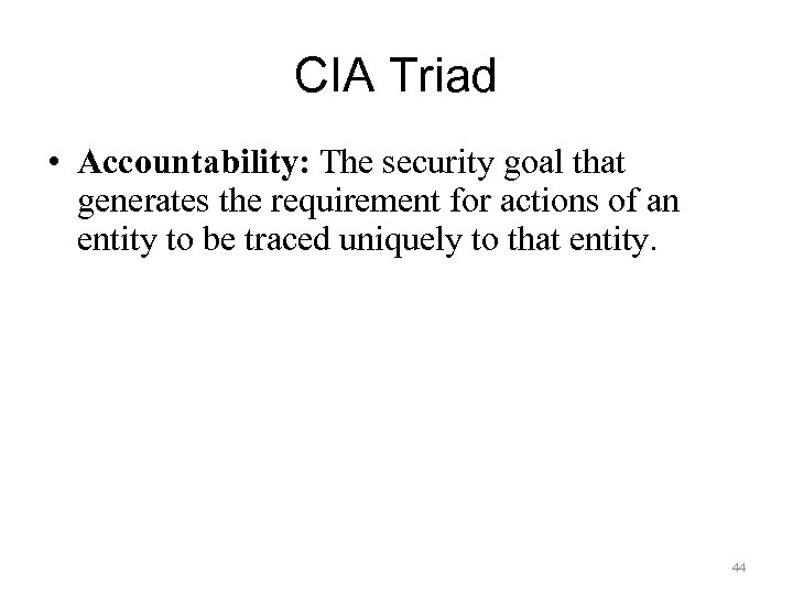 CIA Triad • Accountability: The security goal that generates the requirement for actions of