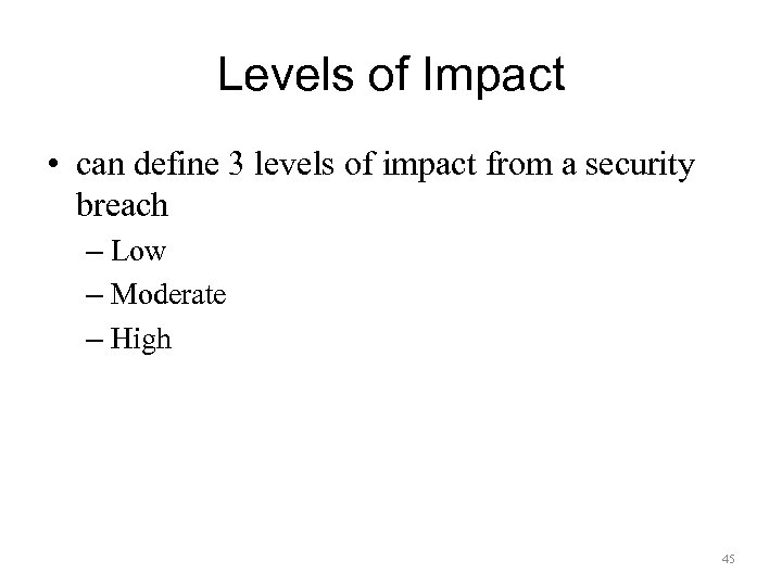 Levels of Impact • can define 3 levels of impact from a security breach