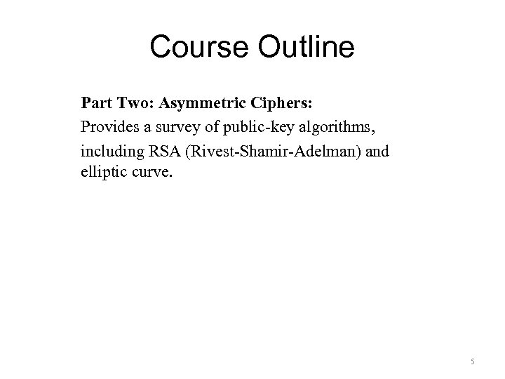 Course Outline Part Two: Asymmetric Ciphers: Provides a survey of public-key algorithms, including RSA