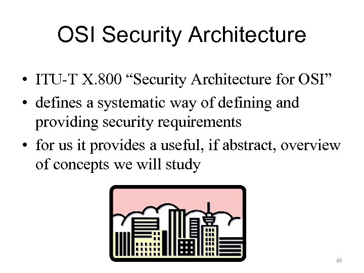 OSI Security Architecture • ITU-T X. 800 “Security Architecture for OSI” • defines a