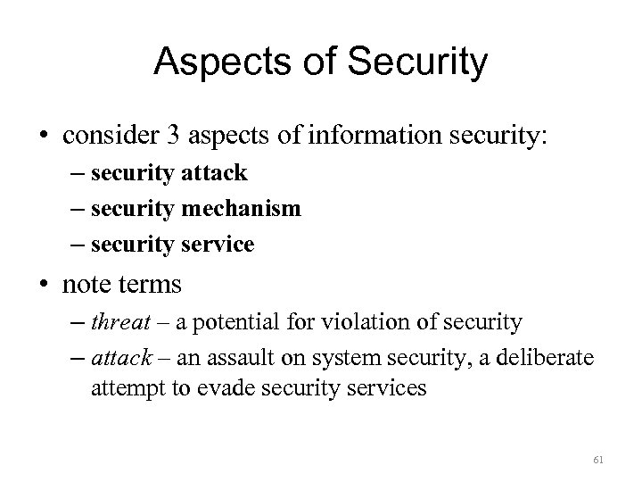Aspects of Security • consider 3 aspects of information security: – security attack –