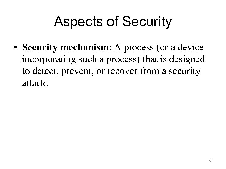 Aspects of Security • Security mechanism: A process (or a device incorporating such a
