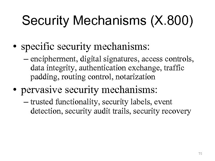 Security Mechanisms (X. 800) • specific security mechanisms: – encipherment, digital signatures, access controls,