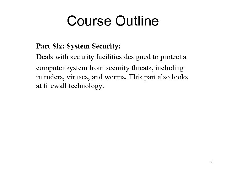 Course Outline Part Six: System Security: Deals with security facilities designed to protect a