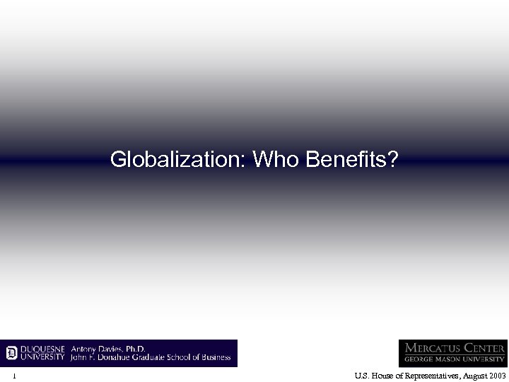 Globalization: Who Benefits? 1 U. S. House of Representatives, August 2003 