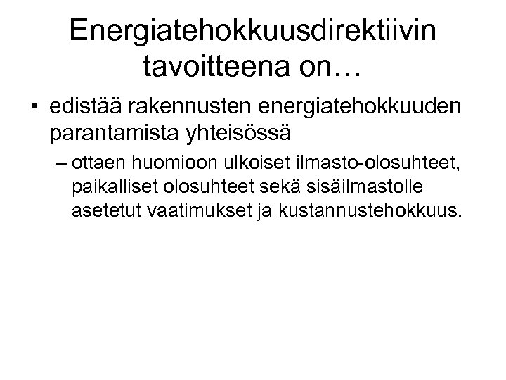 Energiatehokkuusdirektiivin tavoitteena on… • edistää rakennusten energiatehokkuuden parantamista yhteisössä – ottaen huomioon ulkoiset ilmasto-olosuhteet,