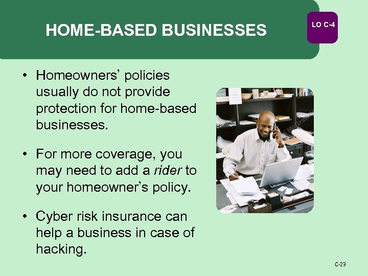 HOME-BASED BUSINESSES LO C-4 • Homeowners’ policies usually do not provide protection for home-based
