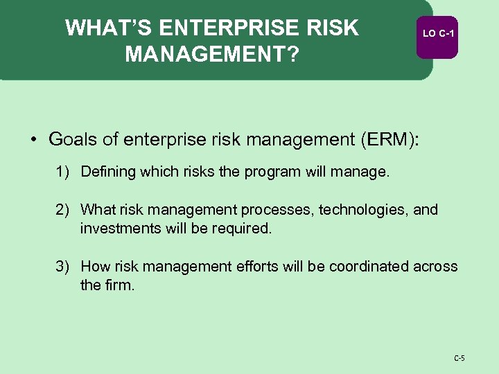 WHAT’S ENTERPRISE RISK MANAGEMENT? LO C-1 • Goals of enterprise risk management (ERM): 1)