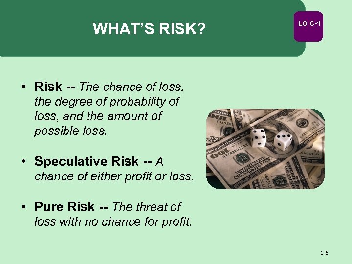 WHAT’S RISK? LO C-1 • Risk -- The chance of loss, the degree of