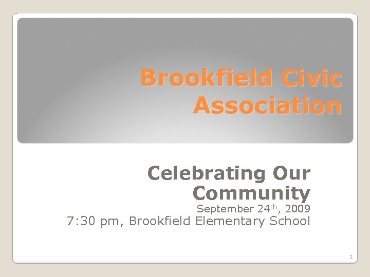 Brookfield Civic Association Celebrating Our Community September 24 th, 2009 7: 30 pm, Brookfield