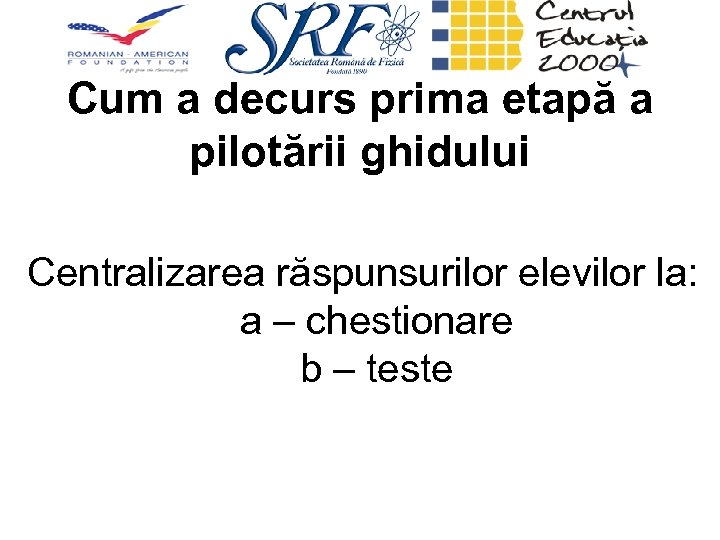 Cum a decurs prima etapă a pilotării ghidului Centralizarea răspunsurilor elevilor la: a –