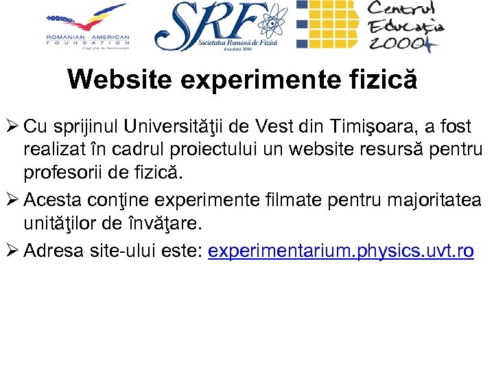 Website experimente fizică Ø Cu sprijinul Universităţii de Vest din Timişoara, a fost realizat