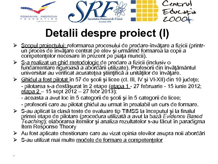 Detalii despre proiect (I) Ø Scopul proiectului: reformarea procesului de predare-învăţare a fizicii (printrun