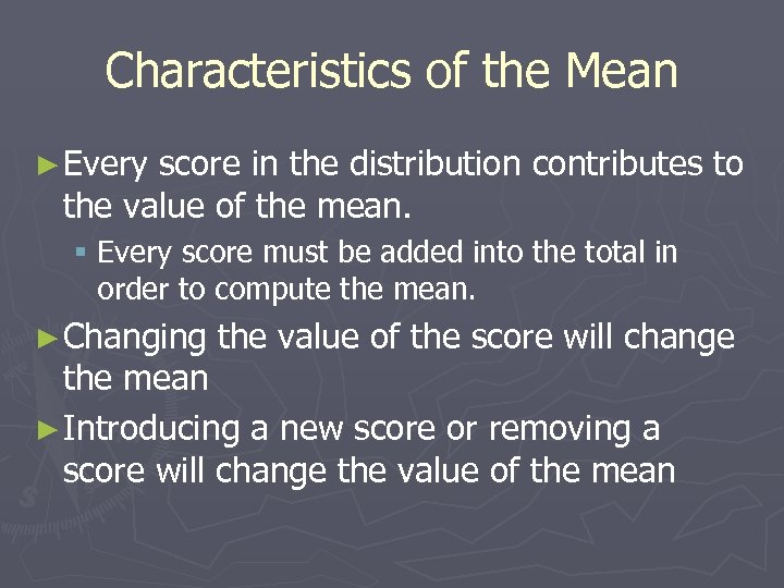 Characteristics of the Mean ► Every score in the distribution contributes to the value