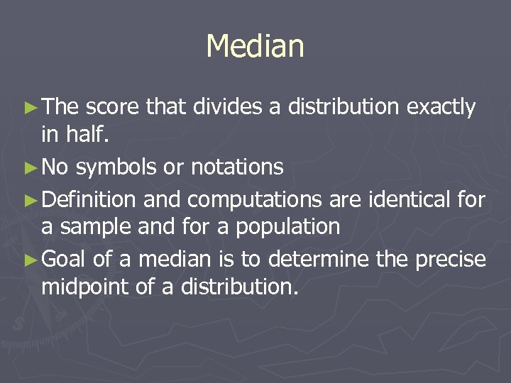 Median ► The score that divides a distribution exactly in half. ► No symbols
