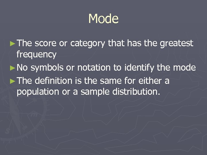 Mode ► The score or category that has the greatest frequency ► No symbols