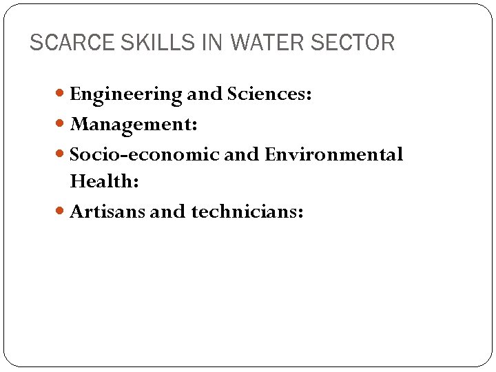 SCARCE SKILLS IN WATER SECTOR Engineering and Sciences: Management: Socio-economic and Environmental Health: Artisans
