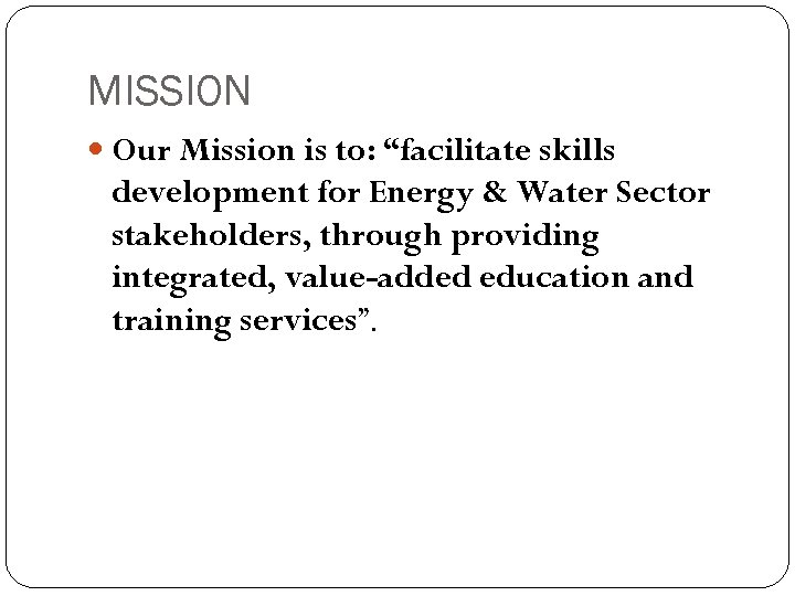 MISSION Our Mission is to: “facilitate skills development for Energy & Water Sector stakeholders,