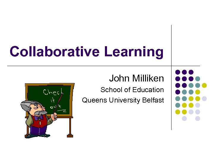 Collaborative Learning John Milliken School of Education Queens University Belfast 