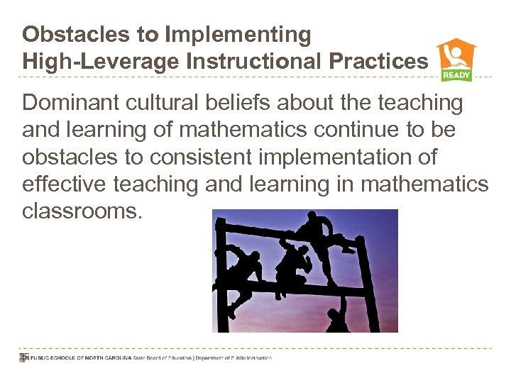 Obstacles to Implementing High-Leverage Instructional Practices Dominant cultural beliefs about the teaching and learning