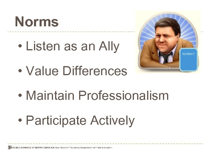 Norms • Listen as an Ally • Value Differences • Maintain Professionalism • Participate