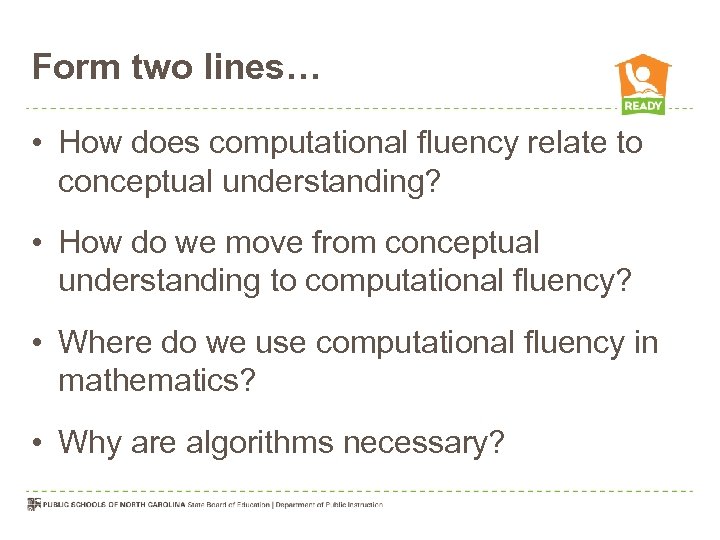 Form two lines… • How does computational fluency relate to conceptual understanding? • How